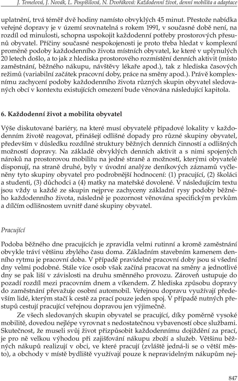 Příčiny současné nespokojenosti je proto třeba hledat v komplexní proměně podoby každodenního života místních obyvatel, ke které v uplynulých 20 letech došlo, a to jak z hlediska prostorového