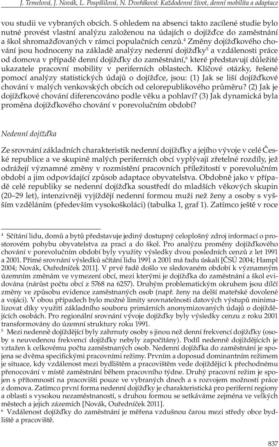 4 Změny dojížďkového chování jsou hodnoceny na základě analýzy nedenní dojížďky 5 a vzdálenosti práce od domova v případě denní dojížďky do zaměstnání, 6 které představují důležité ukazatele pracovní