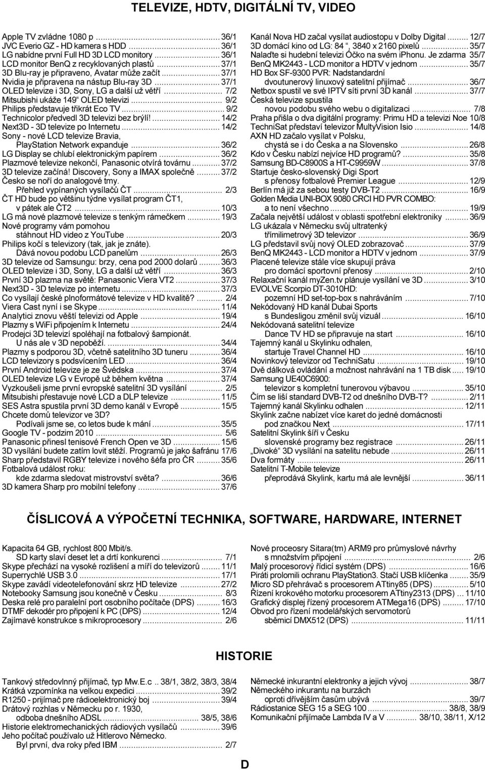 .. 9/2 Philips pøedstavuje tøikrát Eco TV... 9/2 Technicolor pøedvedl 3D televizi bez brýlí!...14/2 Next3D - 3D televize po Internetu.