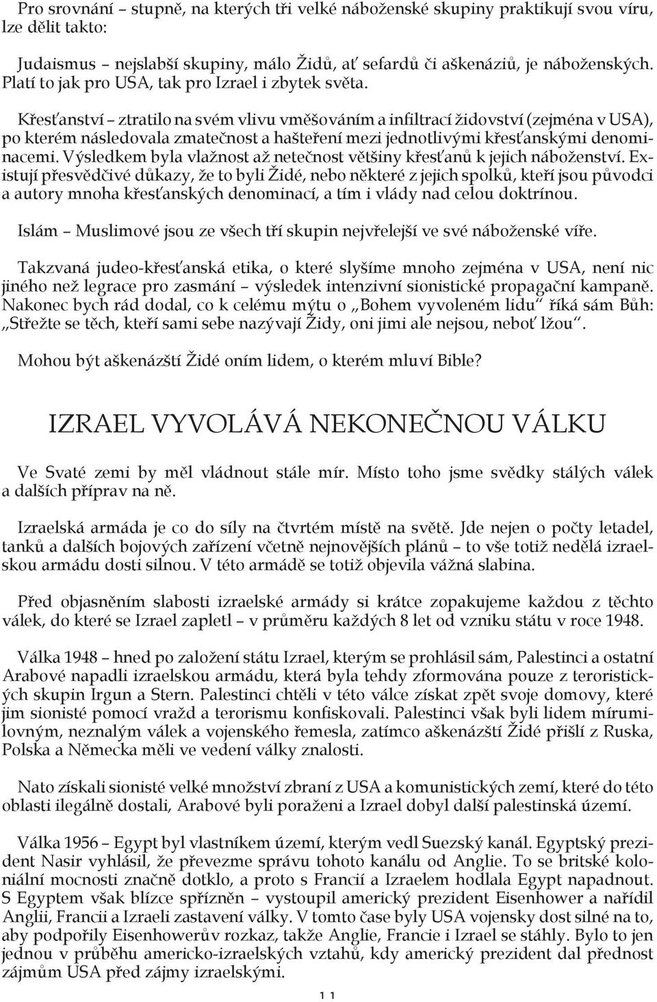 Křesťanství ztratilo na svém vlivu vměšováním a infiltrací židovství (zejména v USA), po kterém následovala zmatečnost a hašteření mezi jednotlivými křesťanskými denominacemi.