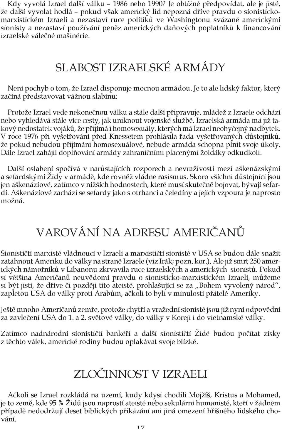 sionisty a nezastaví používání peněz amerických daňových poplatníků k financování izraelské válečné mašinérie. SLABOST IZRAELSKÉ ARMÁDY Není pochyb o tom, že Izrael disponuje mocnou armádou.