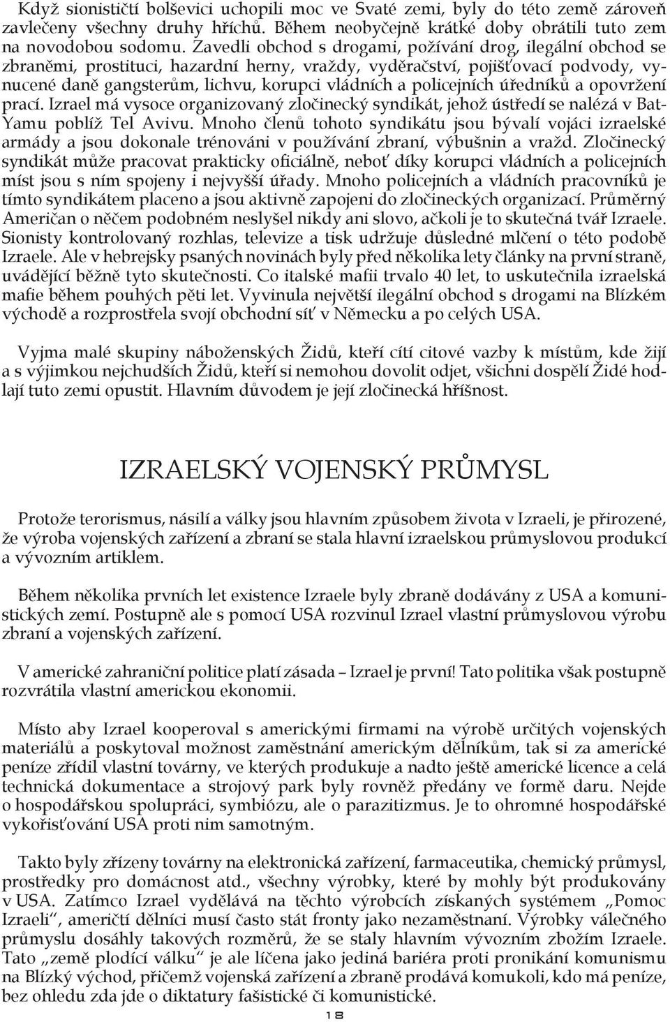 policejních úředníků a opovržení prací. Izrael má vysoce organizovaný zločinecký syndikát, jehož ústředí se nalézá v Bat- Yamu poblíž Tel Avivu.