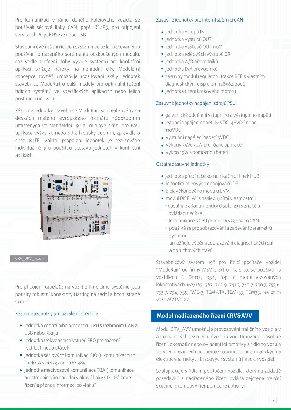 díly. Modulární koncepce rovnìž umožòuje rozšiøování škály jednotek stavebnice ModuRail o další moduly pro optimální øešení øídících systémù ve specifických aplikacích nebo jejich postupnou inovaci.