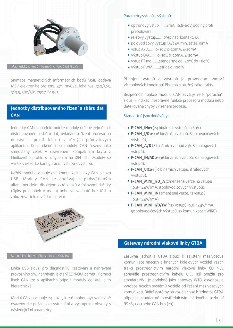 ..støída 0-100% Snímaèe magnetických informaèních bodù MSIB dodává MSV elektronika pro emj. 471. mv842, loko 162, 362/363, 363.5, 380/381, 750.7, øv. 961.