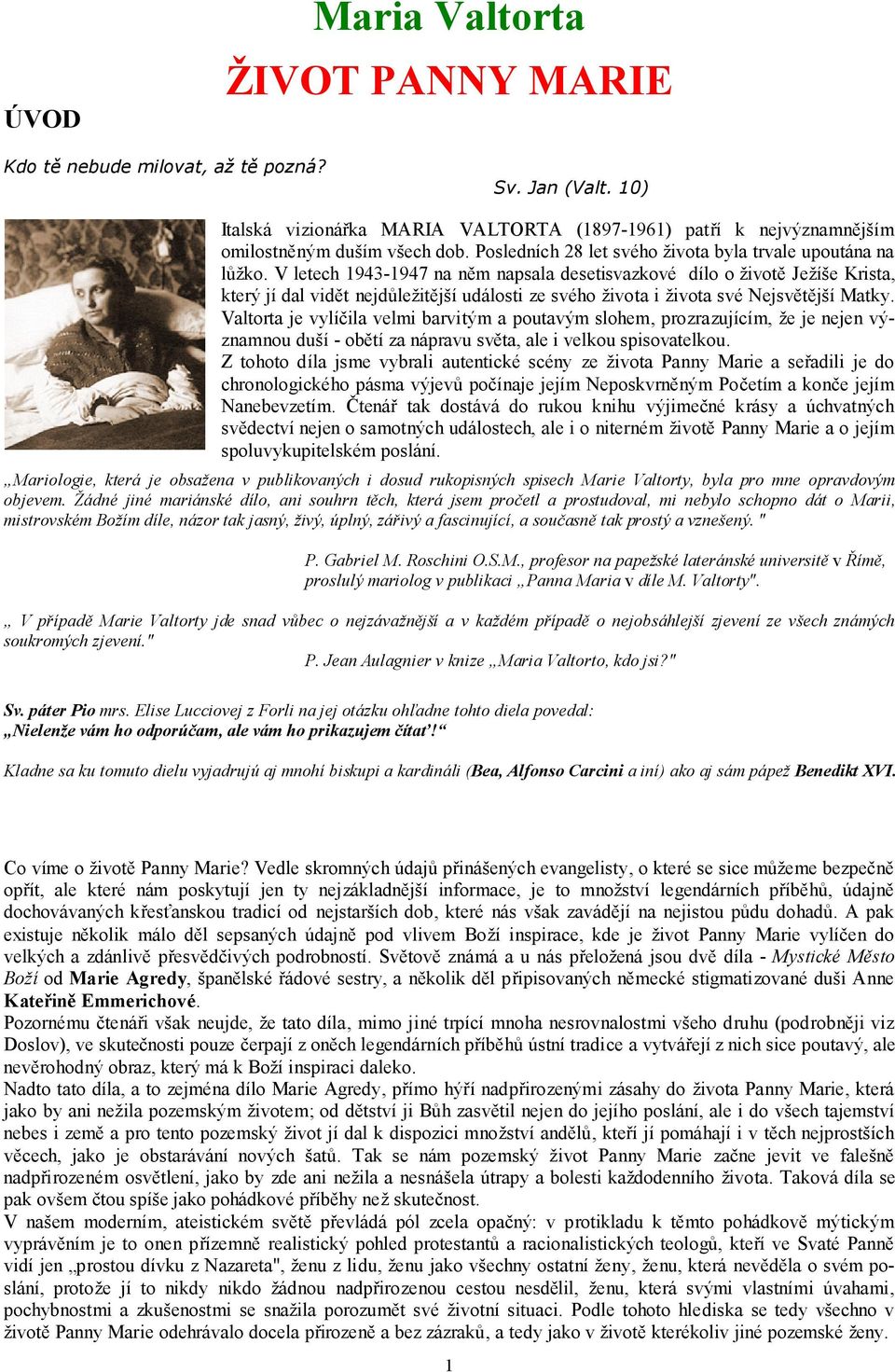 V letech 1943-1947 na něm napsala desetisvazkové dílo o životě Ježíše Krista, který jí dal vidět nejdůležitější události ze svého života i života své Nejsvětější Matky.