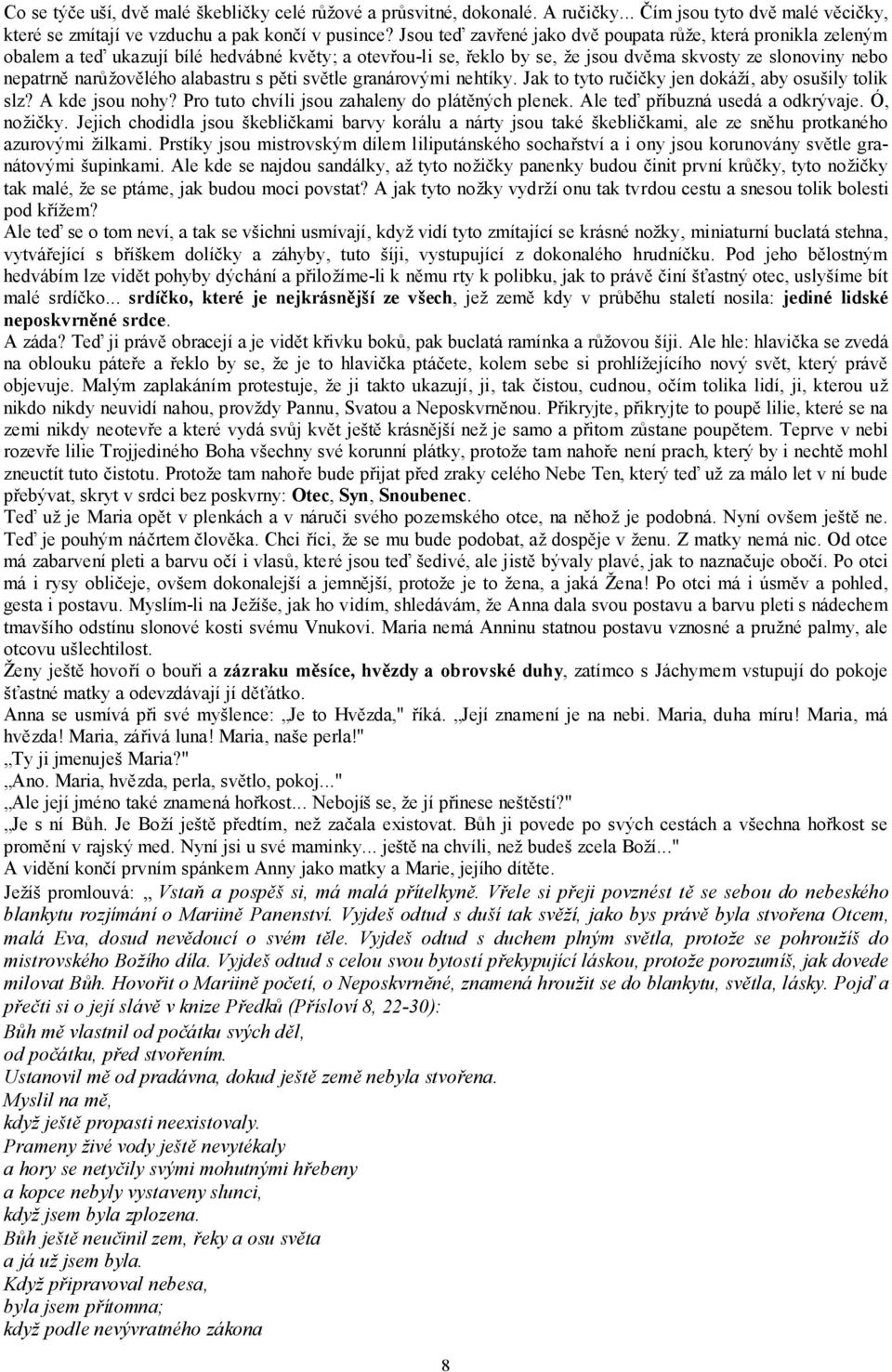 alabastru s pěti světle granárovými nehtíky. Jak to tyto ručičky jen dokáží, aby osušily tolik slz? A kde jsou nohy? Pro tuto chvíli jsou zahaleny do plátěných plenek.