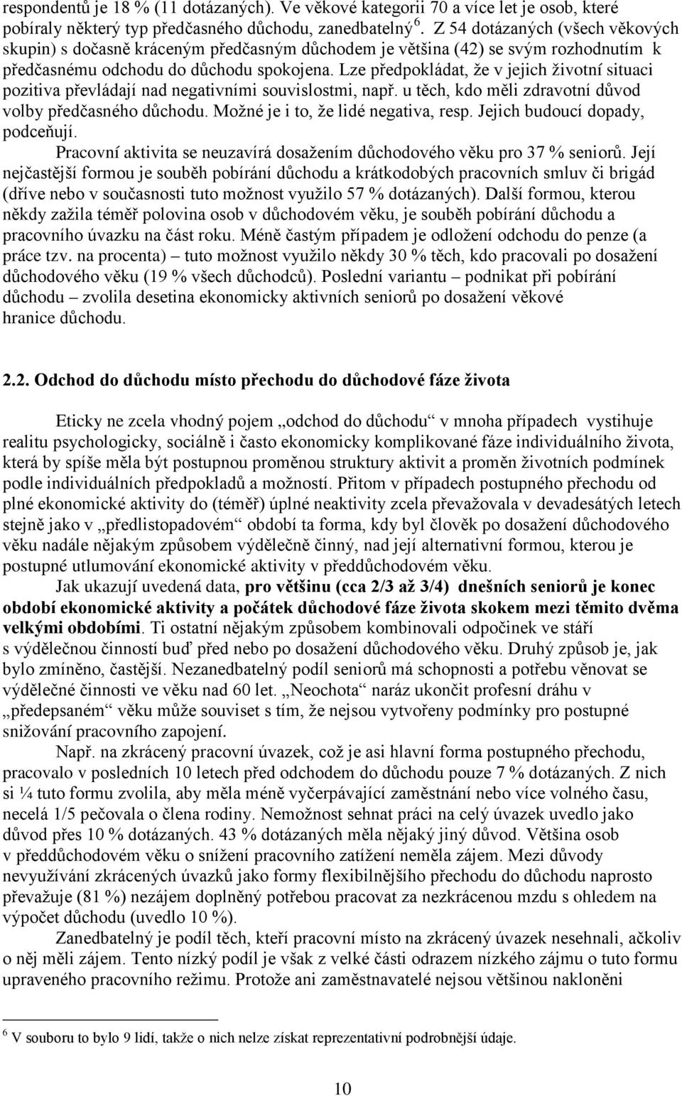 Lze předpokládat, že v jejich životní situaci pozitiva převládají nad negativními souvislostmi, např. u těch, kdo měli zdravotní důvod volby předčasného důchodu. Možné je i to, že lidé negativa, resp.