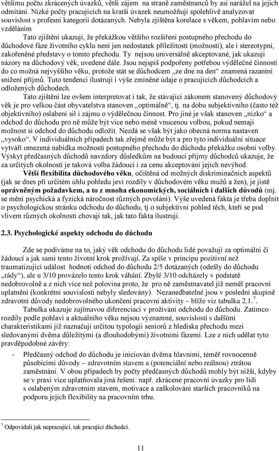 Nebyla zjištěna korelace s věkem, pohlavím nebo vzděláním Tato zjištění ukazují, že překážkou většího rozšíření postupného přechodu do důchodové fáze životního cyklu není jen nedostatek příležitostí