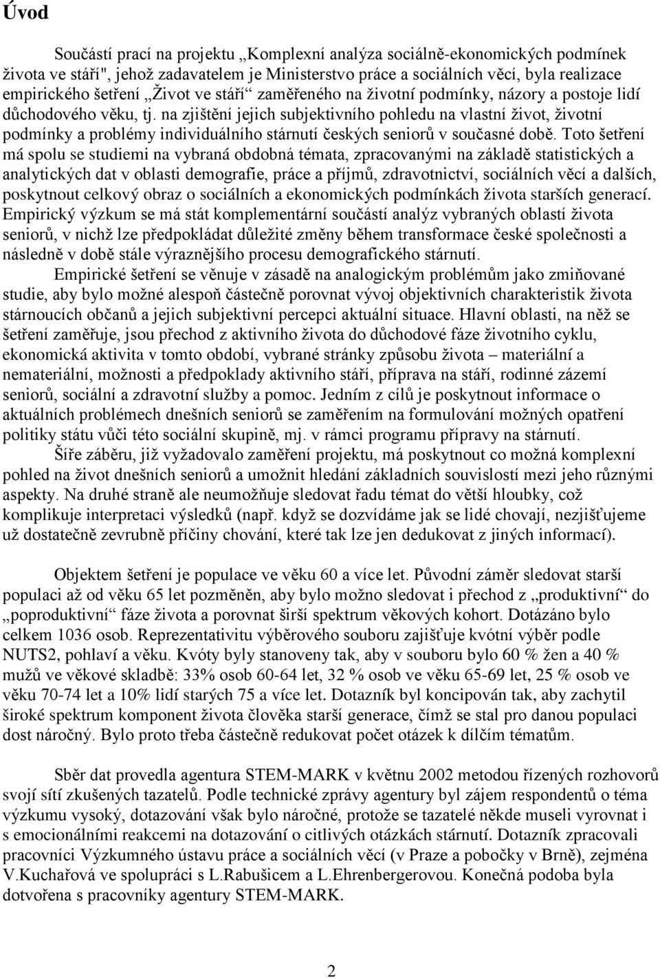 na zjištění jejich subjektivního pohledu na vlastní život, životní podmínky a problémy individuálního stárnutí českých seniorů v současné době.