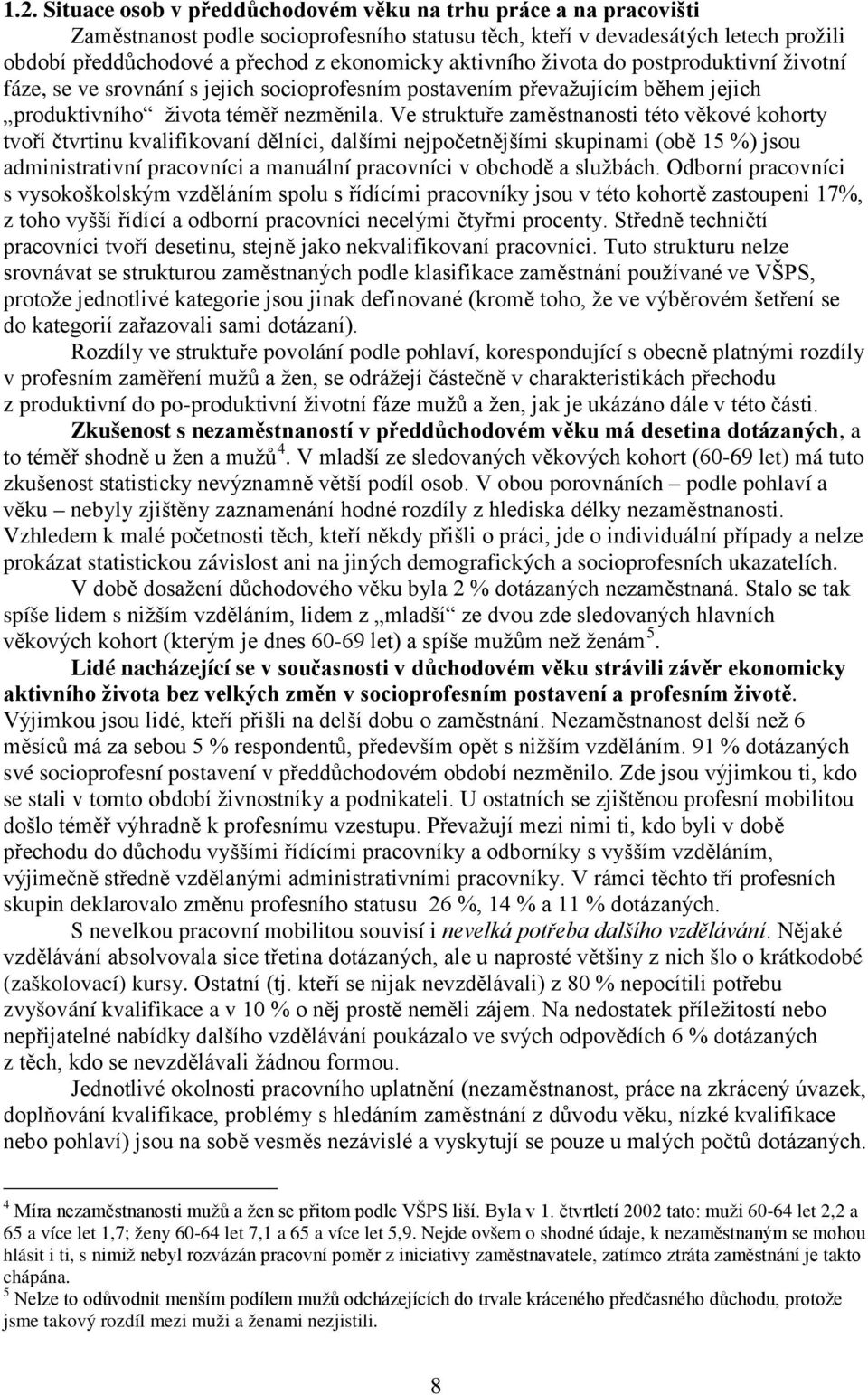 Ve struktuře zaměstnanosti této věkové kohorty tvoří čtvrtinu kvalifikovaní dělníci, dalšími nejpočetnějšími skupinami (obě 15 %) jsou administrativní pracovníci a manuální pracovníci v obchodě a