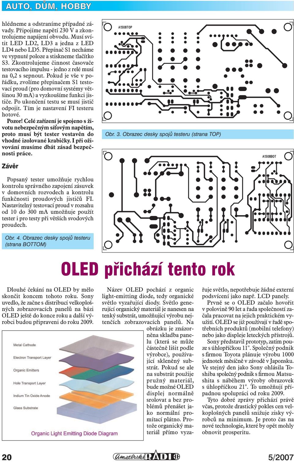 Pokud je vše v pořádku, zvolíme přepínačem S1 testovací proud (pro domovní systémy většinou 30 ma) a vyzkoušíme funkci jističe. Po ukončení testu se musí jistič odpojit.