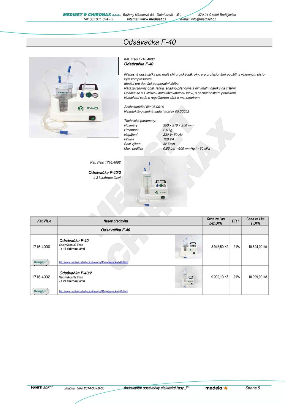 Antibakteriální filtr 05.0016 Neautoklávovatelná sada hadiček 05.00552 Technické parametry: Rozměry Hmotnost Napájení Příkon Sací výkon Max.