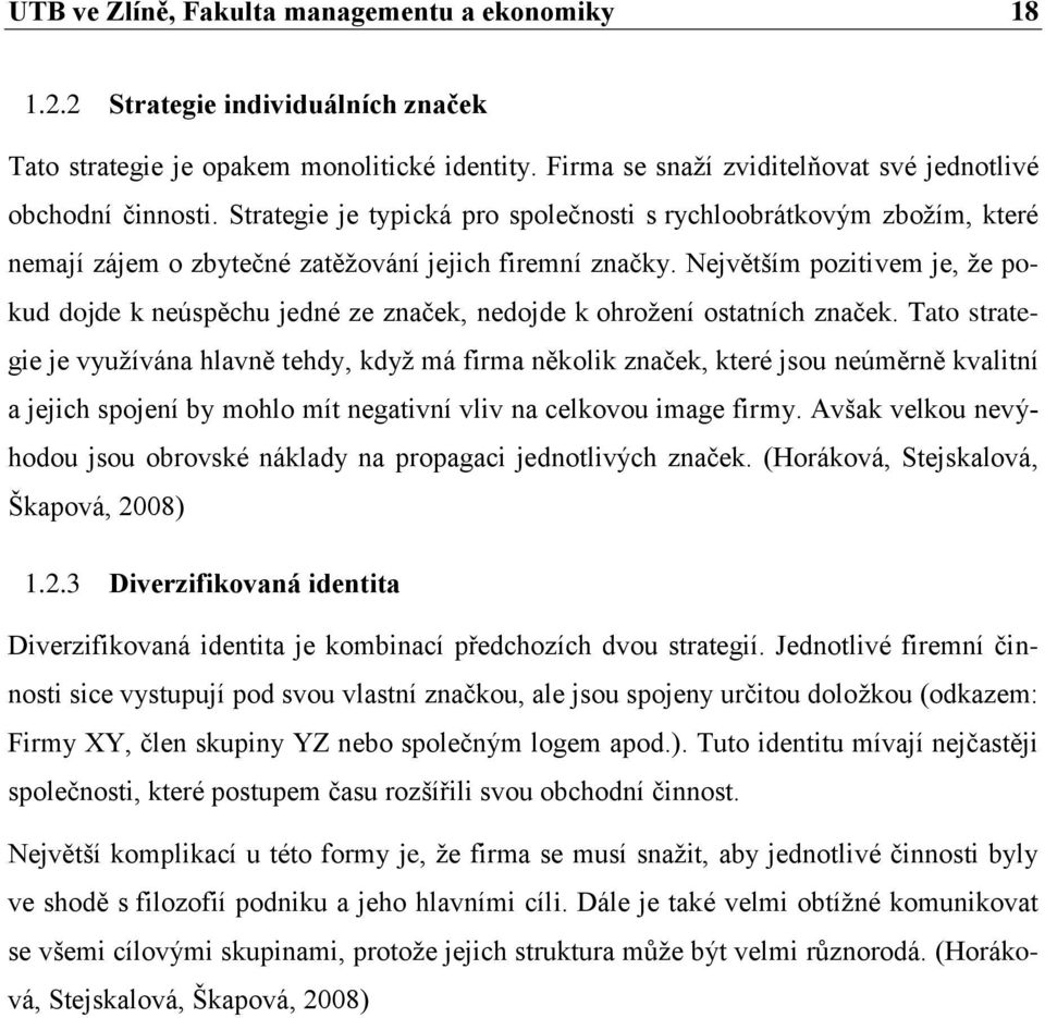 Největším pozitivem je, ţe pokud dojde k neúspěchu jedné ze značek, nedojde k ohroţení ostatních značek.