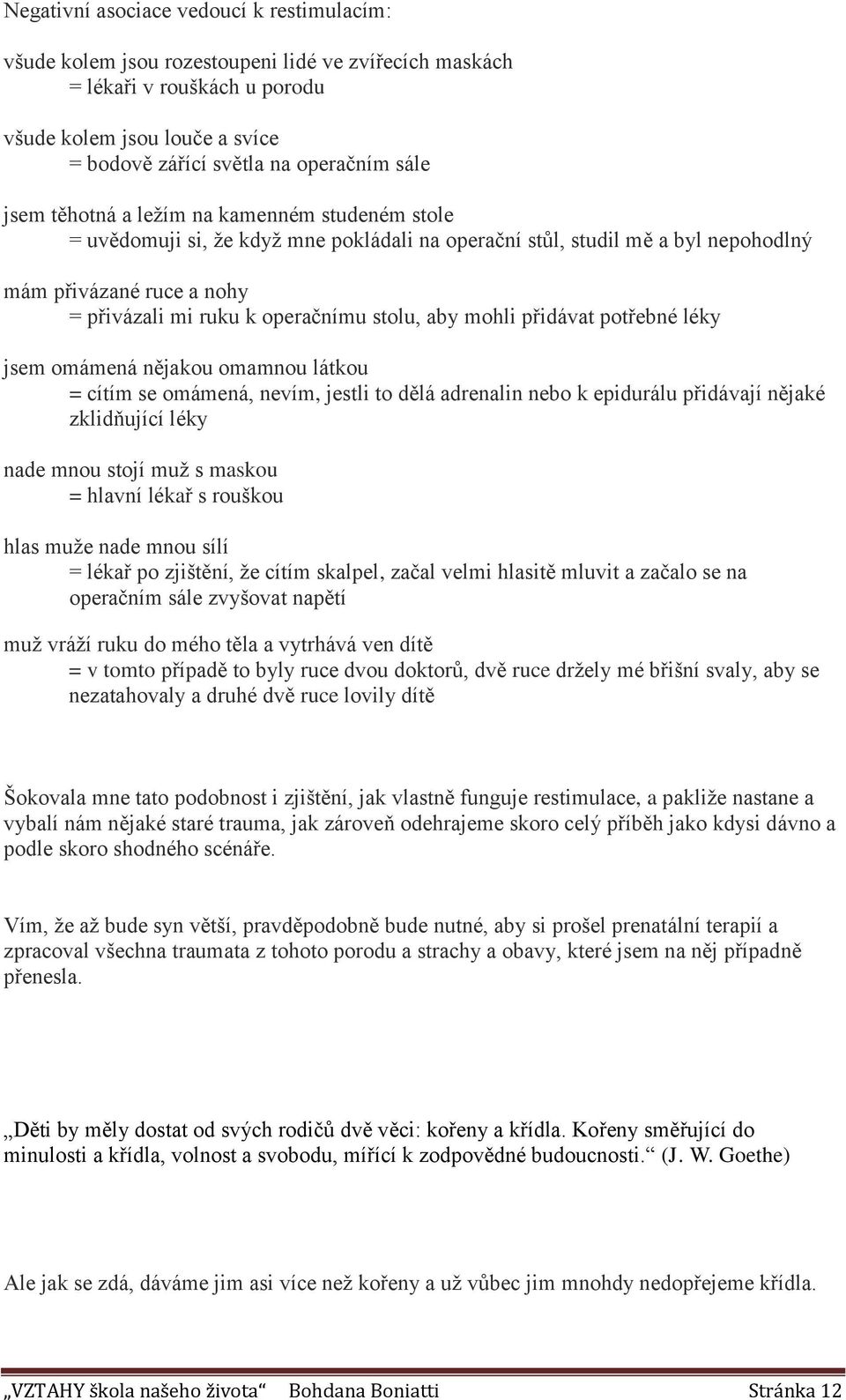 aby mohli přidávat potřebné léky jsem omámená nějakou omamnou látkou = cítím se omámená, nevím, jestli to dělá adrenalin nebo k epidurálu přidávají nějaké zklidňující léky nade mnou stojí muž s