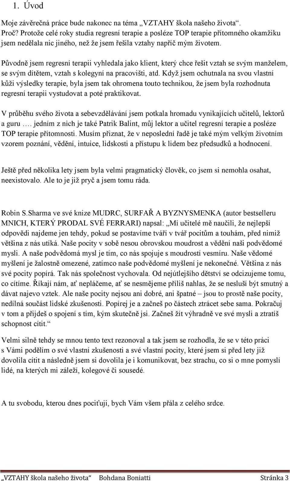 Původně jsem regresní terapii vyhledala jako klient, který chce řešit vztah se svým manželem, se svým dítětem, vztah s kolegyní na pracovišti, atd.