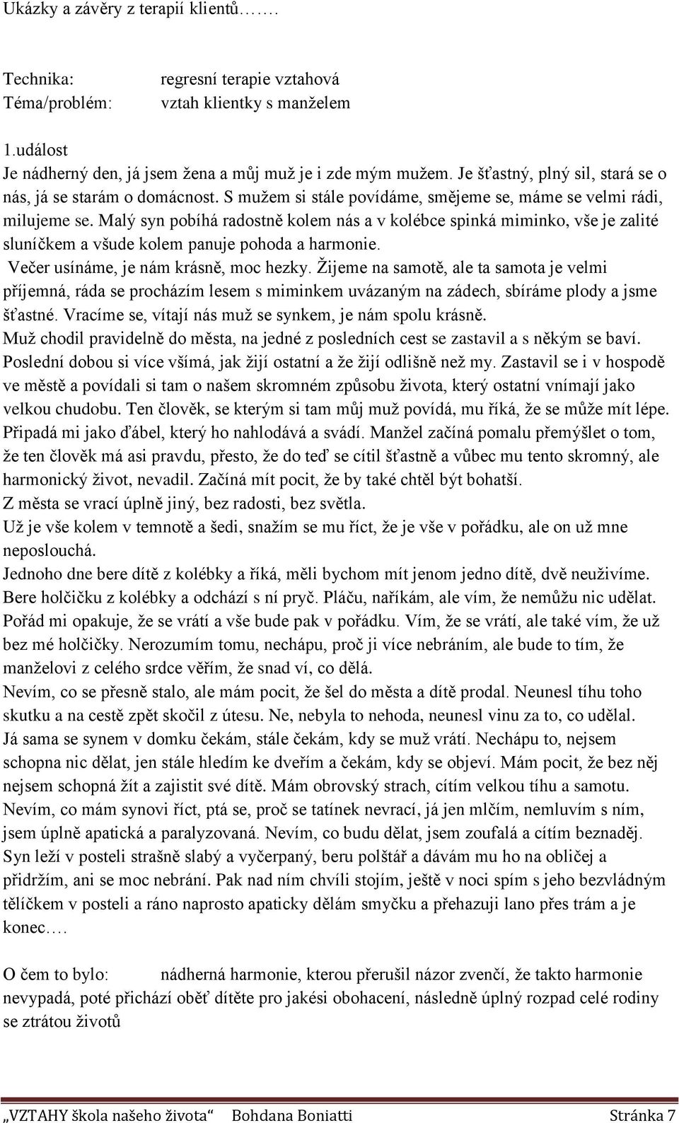 Malý syn pobíhá radostně kolem nás a v kolébce spinká miminko, vše je zalité sluníčkem a všude kolem panuje pohoda a harmonie. Večer usínáme, je nám krásně, moc hezky.