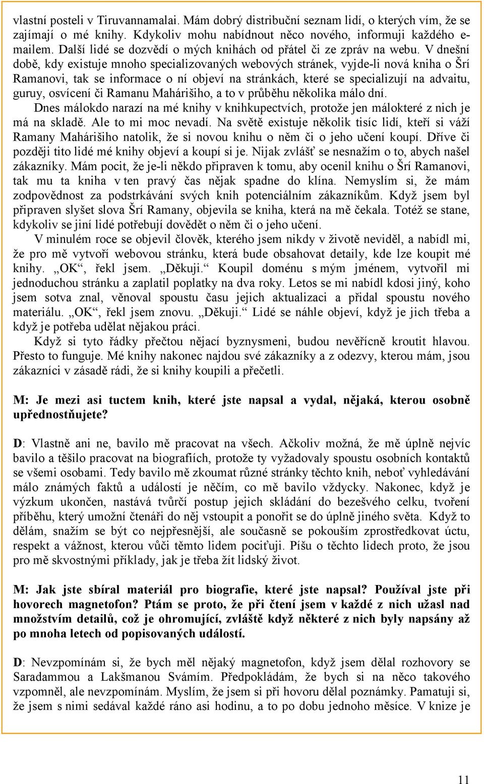 V dnešní době, kdy existuje mnoho specializovaných webových stránek, vyjde-li nová kniha o Šrí Ramanovi, tak se informace o ní objeví na stránkách, které se specializují na advaitu, guruy, osvícení