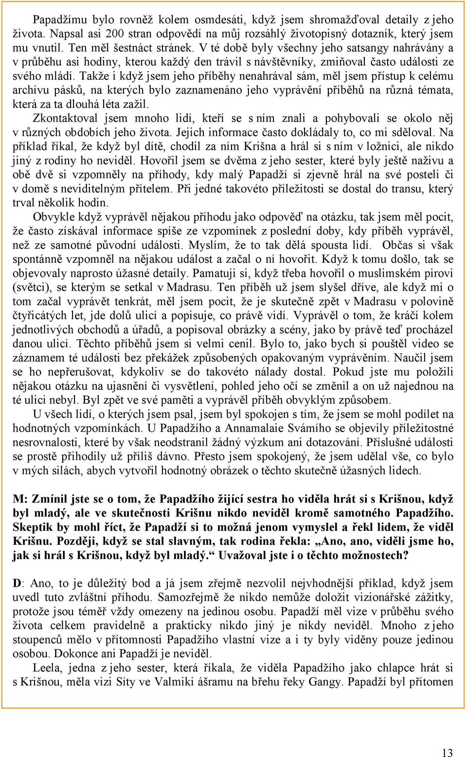 Takže i když jsem jeho příběhy nenahrával sám, měl jsem přístup k celému archívu pásků, na kterých bylo zaznamenáno jeho vyprávění příběhů na různá témata, která za ta dlouhá léta zažil.