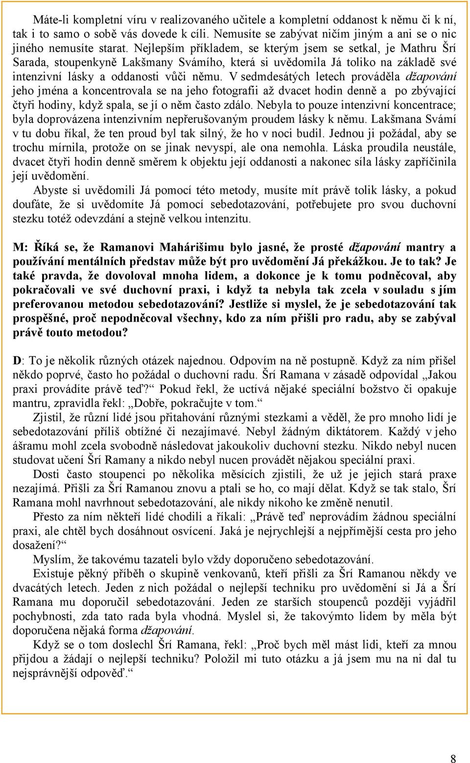 V sedmdesátých letech prováděla džapování jeho jména a koncentrovala se na jeho fotografii až dvacet hodin denně a po zbývající čtyři hodiny, když spala, se jí o něm často zdálo.