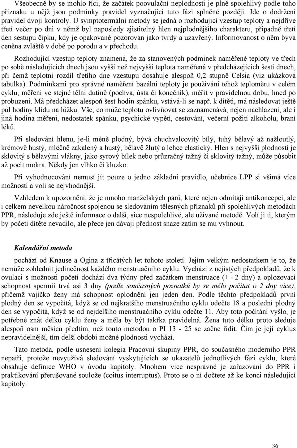 U symptotermální metody se jedná o rozhodující vzestup teploty a nejdříve třetí večer po dni v němž byl naposledy zjistitelný hlen nejplodnějšího charakteru, případně třetí den sestupu čípku, kdy je