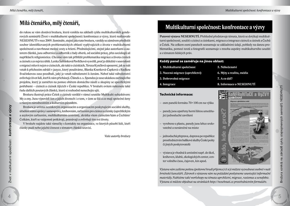 Semináře, stejně jako tato brožura, vznikly se záměrem předložit soubor identifikovaných problematických oblastí vyplývajících z života v multikulturní společnosti a navrhnout možné cesty a řešení.