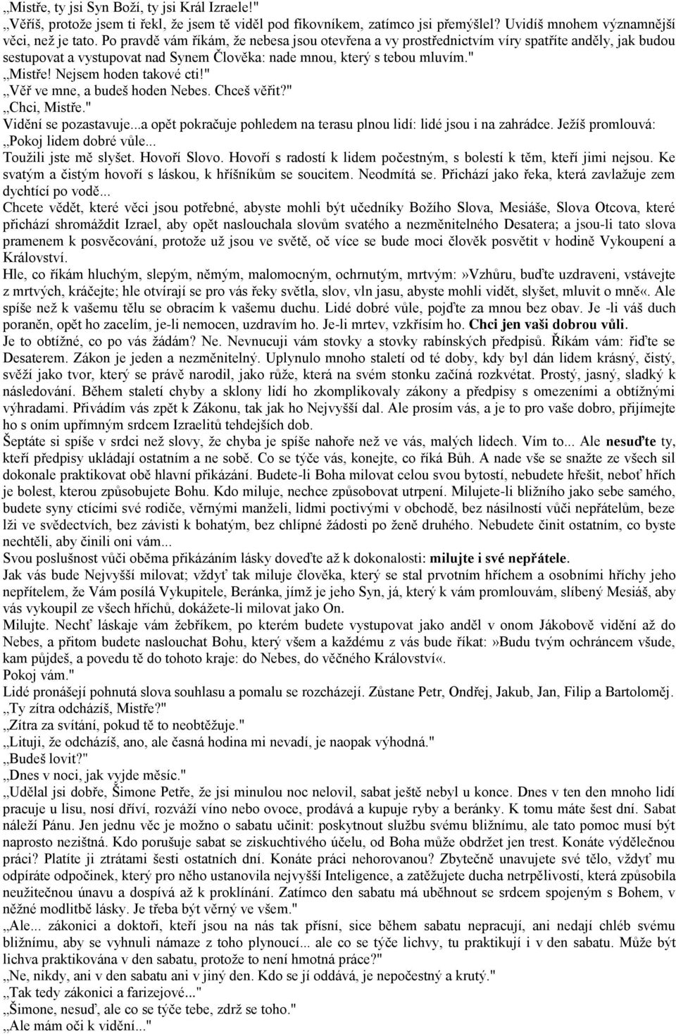 Nejsem hoden takové cti!" Věř ve mne, a budeš hoden Nebes. Chceš věřit?" Chci, Mistře." Vidění se pozastavuje...a opět pokračuje pohledem na terasu plnou lidí: lidé jsou i na zahrádce.