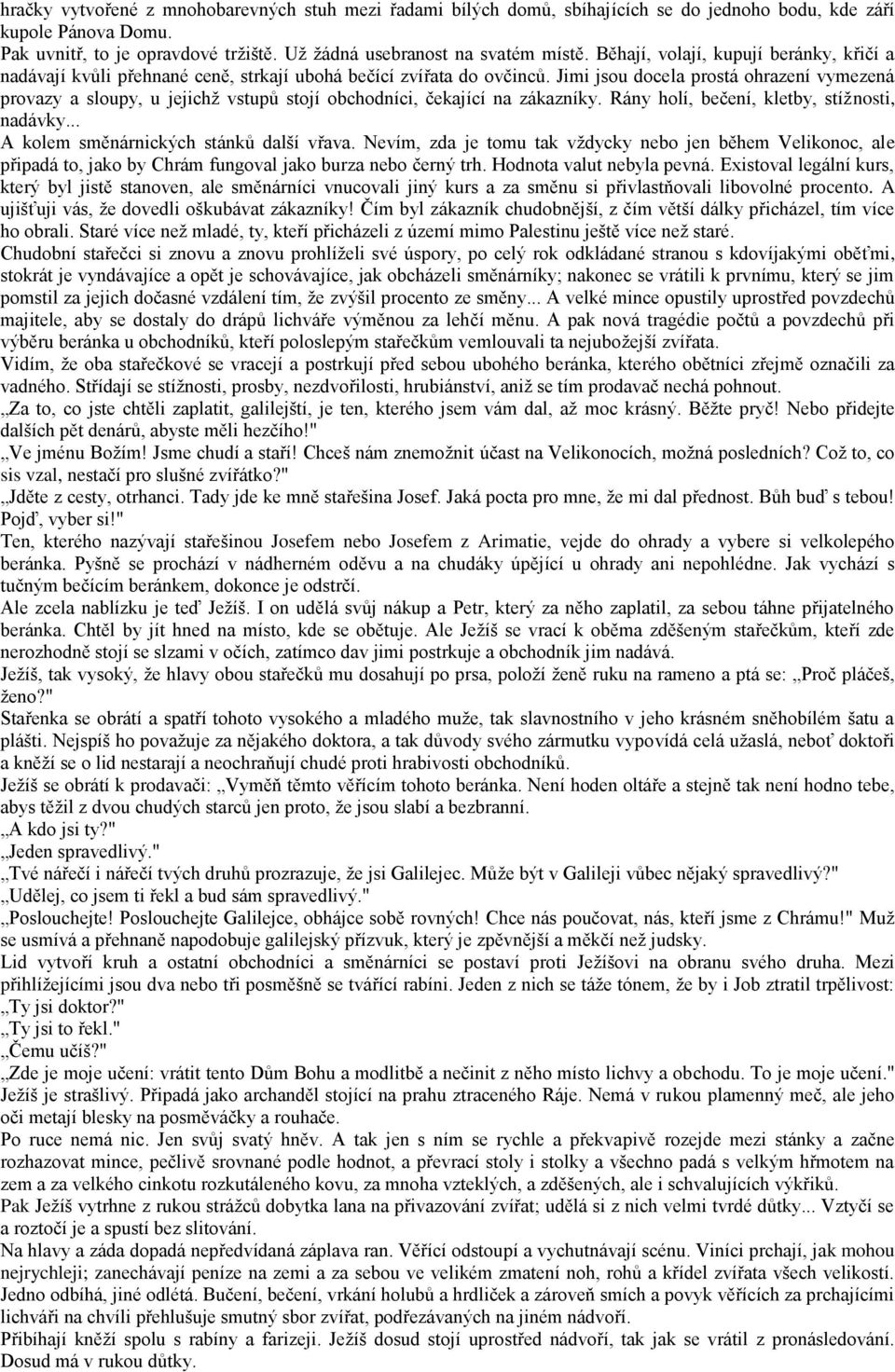 Jimi jsou docela prostá ohrazení vymezená provazy a sloupy, u jejichž vstupů stojí obchodníci, čekající na zákazníky. Rány holí, bečení, kletby, stížnosti, nadávky.