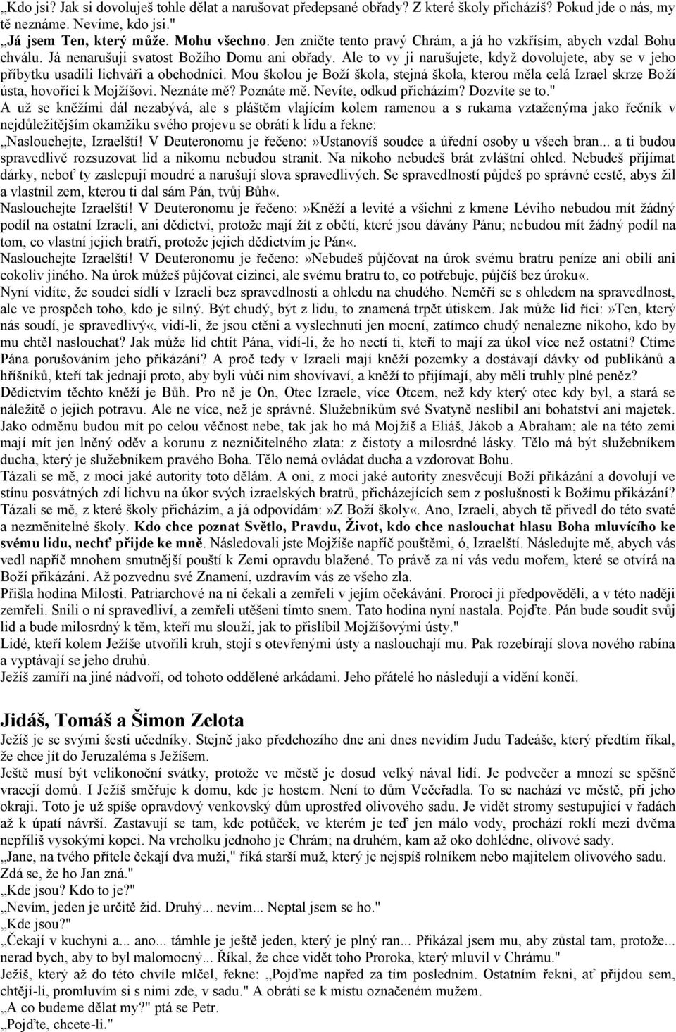 Ale to vy ji narušujete, když dovolujete, aby se v jeho příbytku usadili lichváři a obchodníci. Mou školou je Boží škola, stejná škola, kterou měla celá Izrael skrze Boží ústa, hovořící k Mojžíšovi.