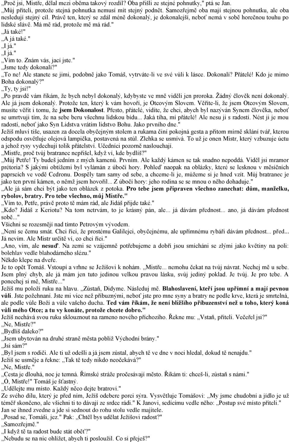 Má mě rád, protože mě má rád." Já také!" A já také." I já." I já." Vím to. Znám vás, jací jste." Jsme tedy dokonalí?" To ne! Ale stanete se jimi, podobně jako Tomáš, vytrváte-li ve své vůli k lásce.