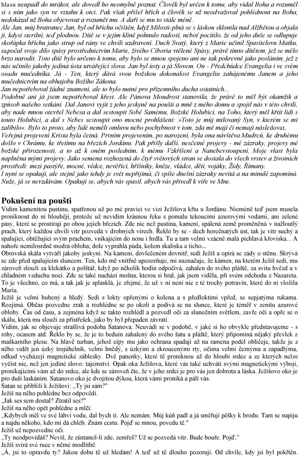 Ale Jan, můj bratranec Jan, byl od hříchu očištěn, když Milosti-plná se s láskou sklonila nad Alžbětou a objala ji, kdysi sterilní, teď plodnou.