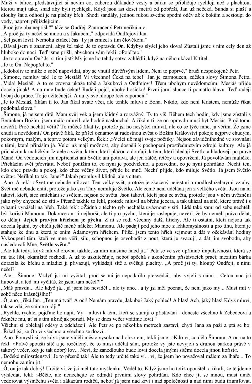 Shodí sandály, jednou rukou zvedne spodní oděv až k bokům a sestoupí do vody, naproti přijíždějícím. Proč jste oba nepřišli?" táže se Ondřej. Zamračený Petr neříká nic.