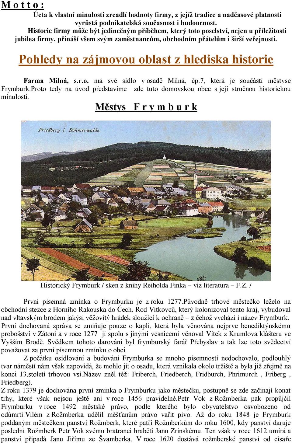 Pohledy na zájmovou oblast z hlediska historie Farma Milná, s.r.o. má své sídlo v osadě Milná, čp.7, která je součástí městyse Frymburk.