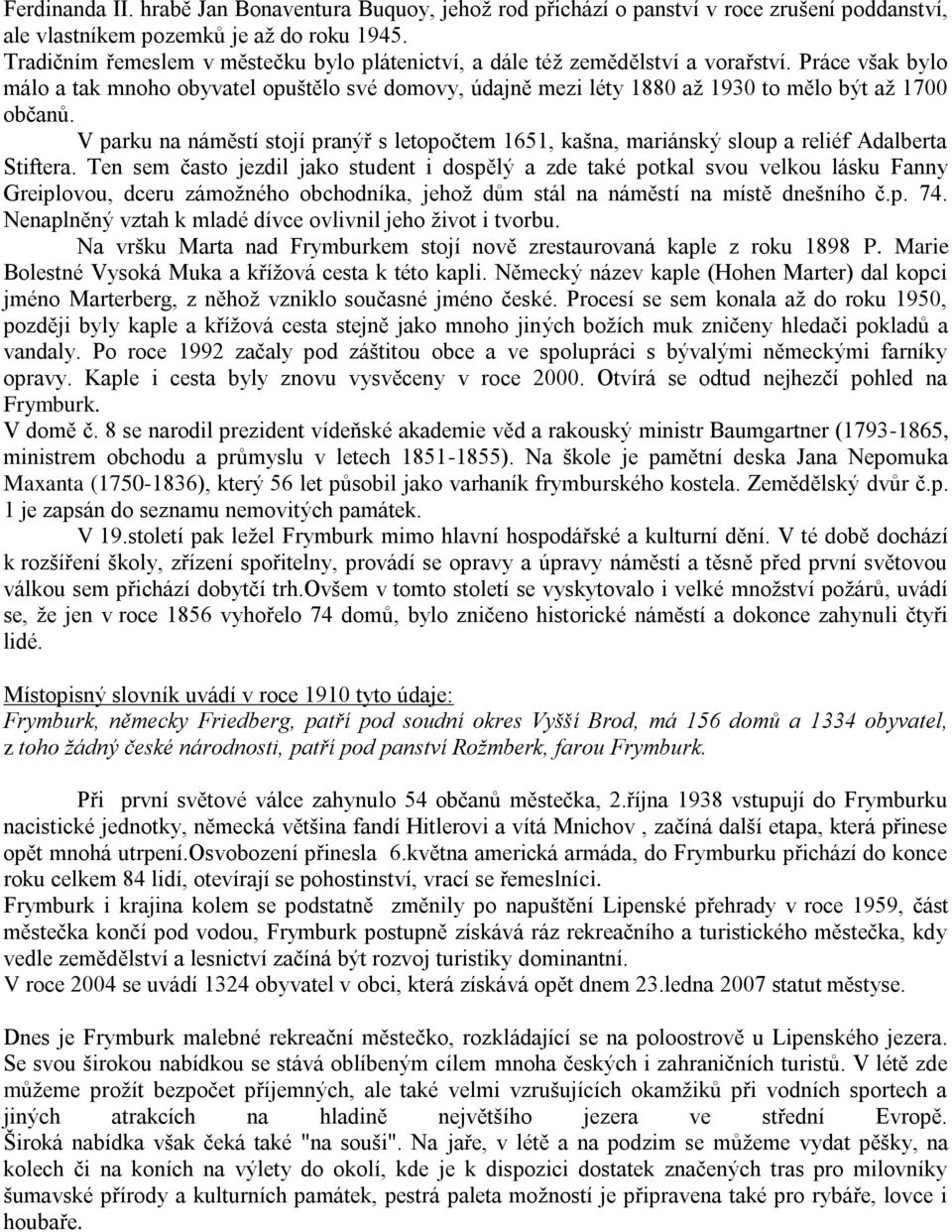 Práce však bylo málo a tak mnoho obyvatel opuštělo své domovy, údajně mezi léty 1880 aţ 1930 to mělo být aţ 1700 občanů.