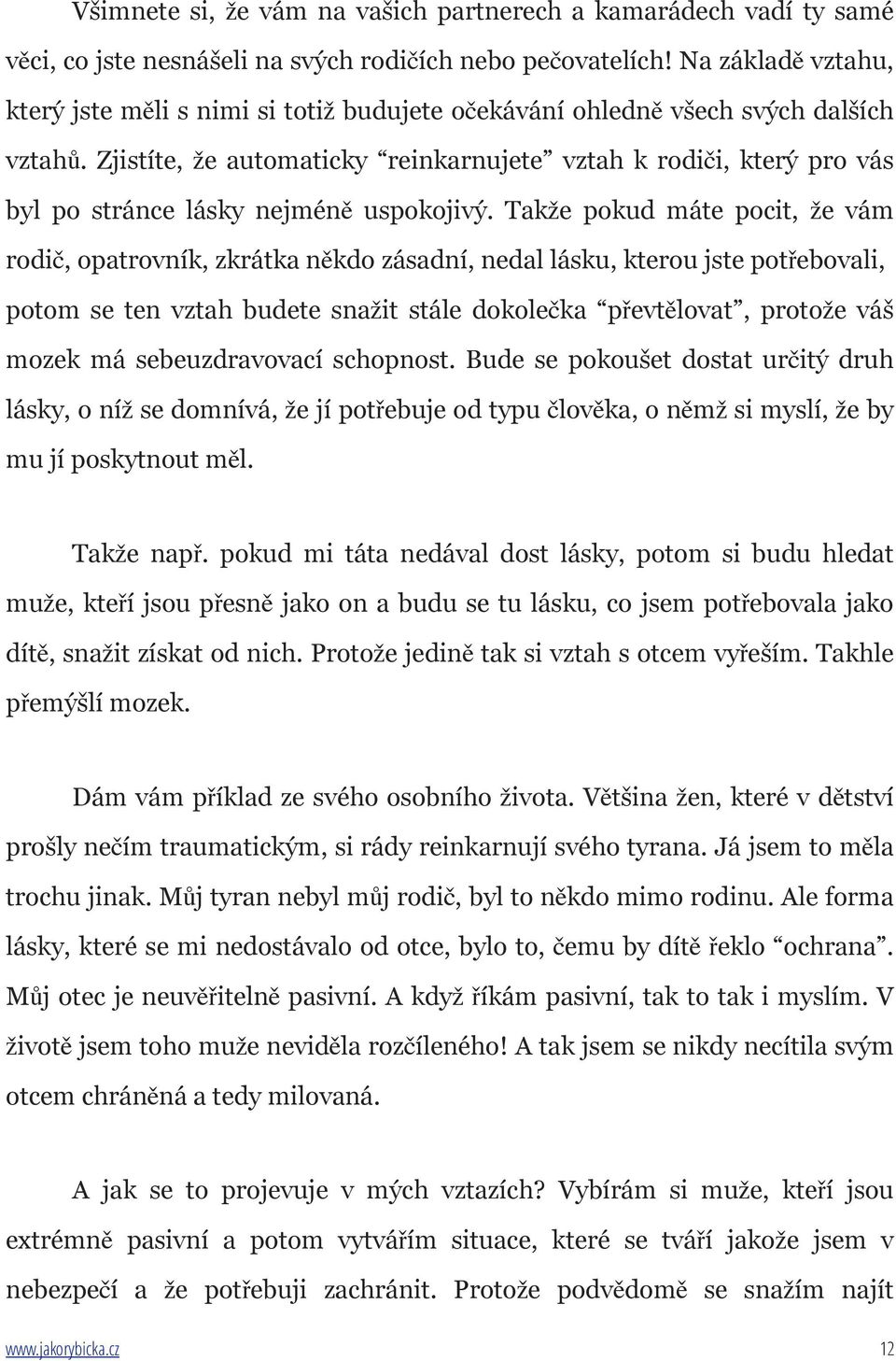 Zjistíte, že automaticky reinkarnujete vztah k rodiči, který pro vás byl po stránce lásky nejméně uspokojivý.