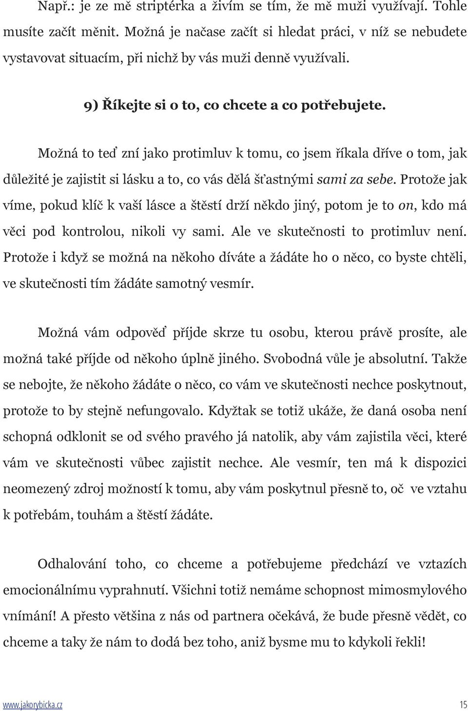 Možná to teď zní jako protimluv k tomu, co jsem říkala dříve o tom, jak důležité je zajistit si lásku a to, co vás dělá šťastnými sami za sebe.