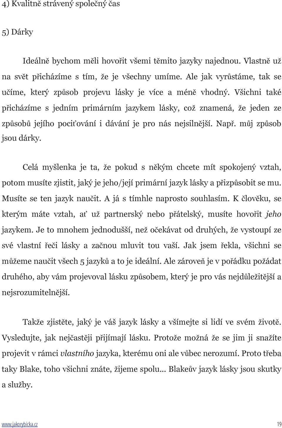 Všichni také přicházíme s jedním primárním jazykem lásky, což znamená, že jeden ze způsobů jejího pociťování i dávání je pro nás nejsilnější. Např. můj způsob jsou dárky.