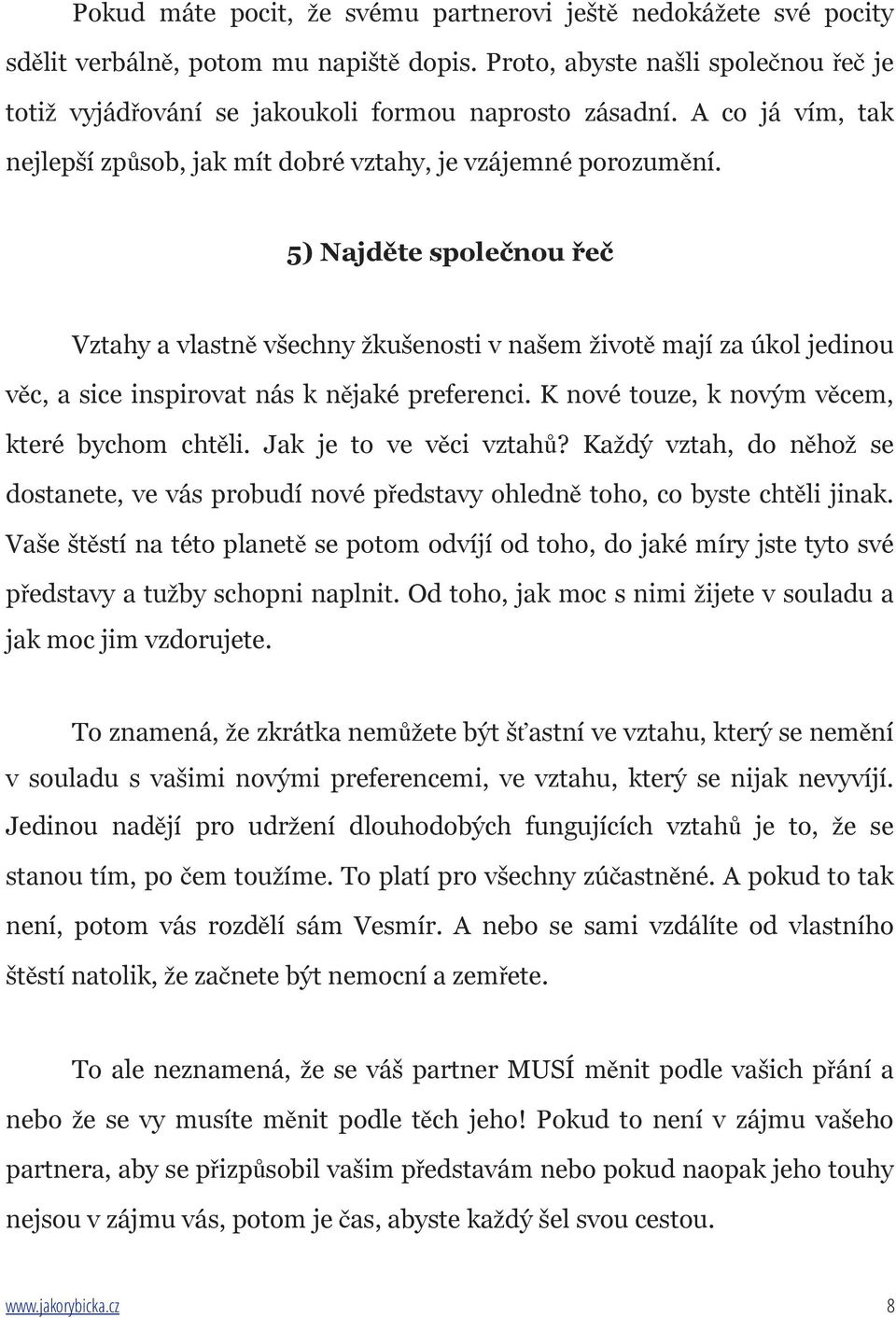 5) Najděte společnou řeč Vztahy a vlastně všechny žkušenosti v našem životě mají za úkol jedinou věc, a sice inspirovat nás k nějaké preferenci. K nové touze, k novým věcem, které bychom chtěli.