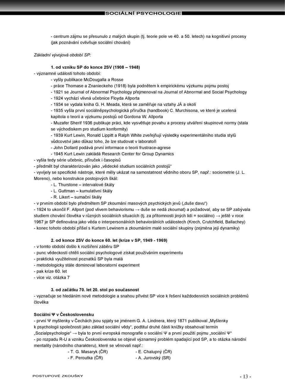 1921 se Journal of Abnormal Psychology přejmenoval na Journal of Abnormal and Social Psychology - 1924 vychází vlivná učebnice Floyda Allporta - 1934 se vydala kniha G. H.