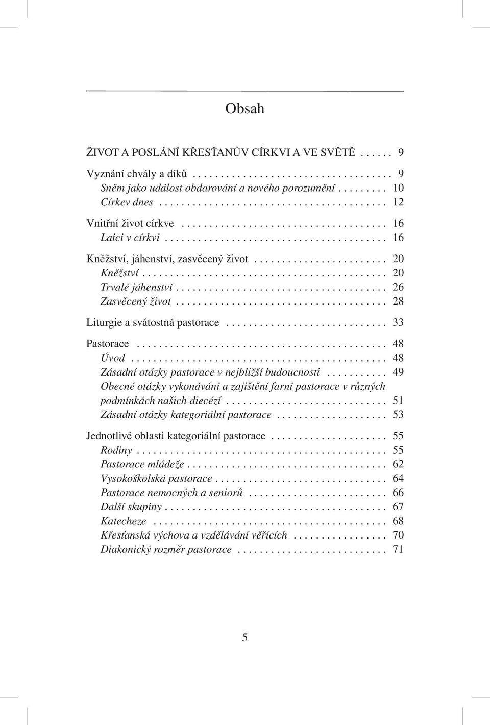 ....................... 20 Kněžství............................................ 20 Trvalé jáhenství...................................... 26 Zasvěcený život...................................... 28 Liturgie a svátostná pastorace.