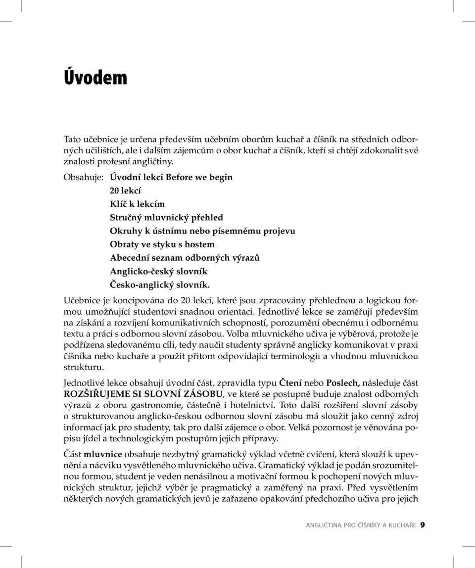 Obsahuje: Úvodní lekci Before we begin 20 lekcí Klíč k lekcím Stručný mluvnický přehled Okruhy k ústnímu nebo písemnému projevu Obraty ve styku s hostem Abecední seznam odborných výrazů