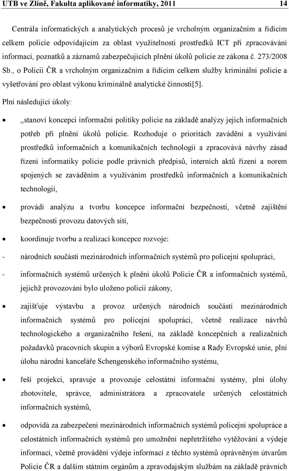 , o Policii ČR a vrcholným organizačním a řídícím celkem služby kriminální policie a vyšetřování pro oblast výkonu kriminálně analytické činnosti[5].