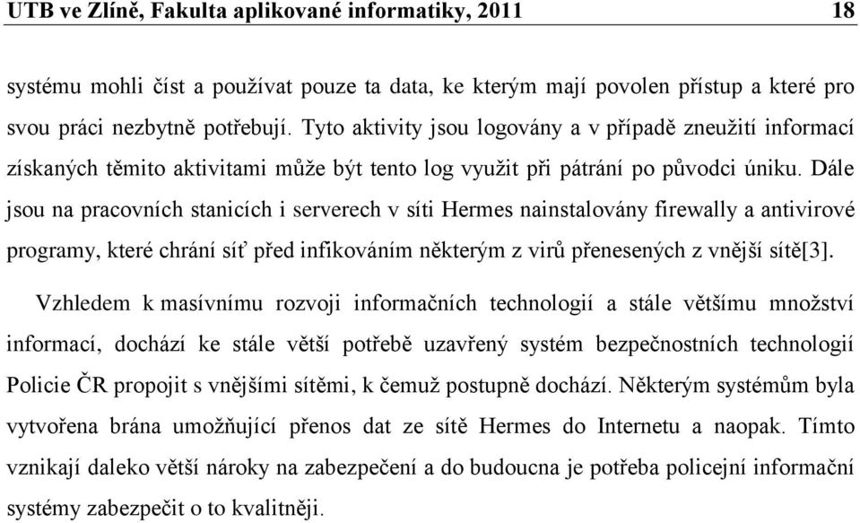 Dále jsou na pracovních stanicích i serverech v síti Hermes nainstalovány firewally a antivirové programy, které chrání síť před infikováním některým z virů přenesených z vnější sítě[3].