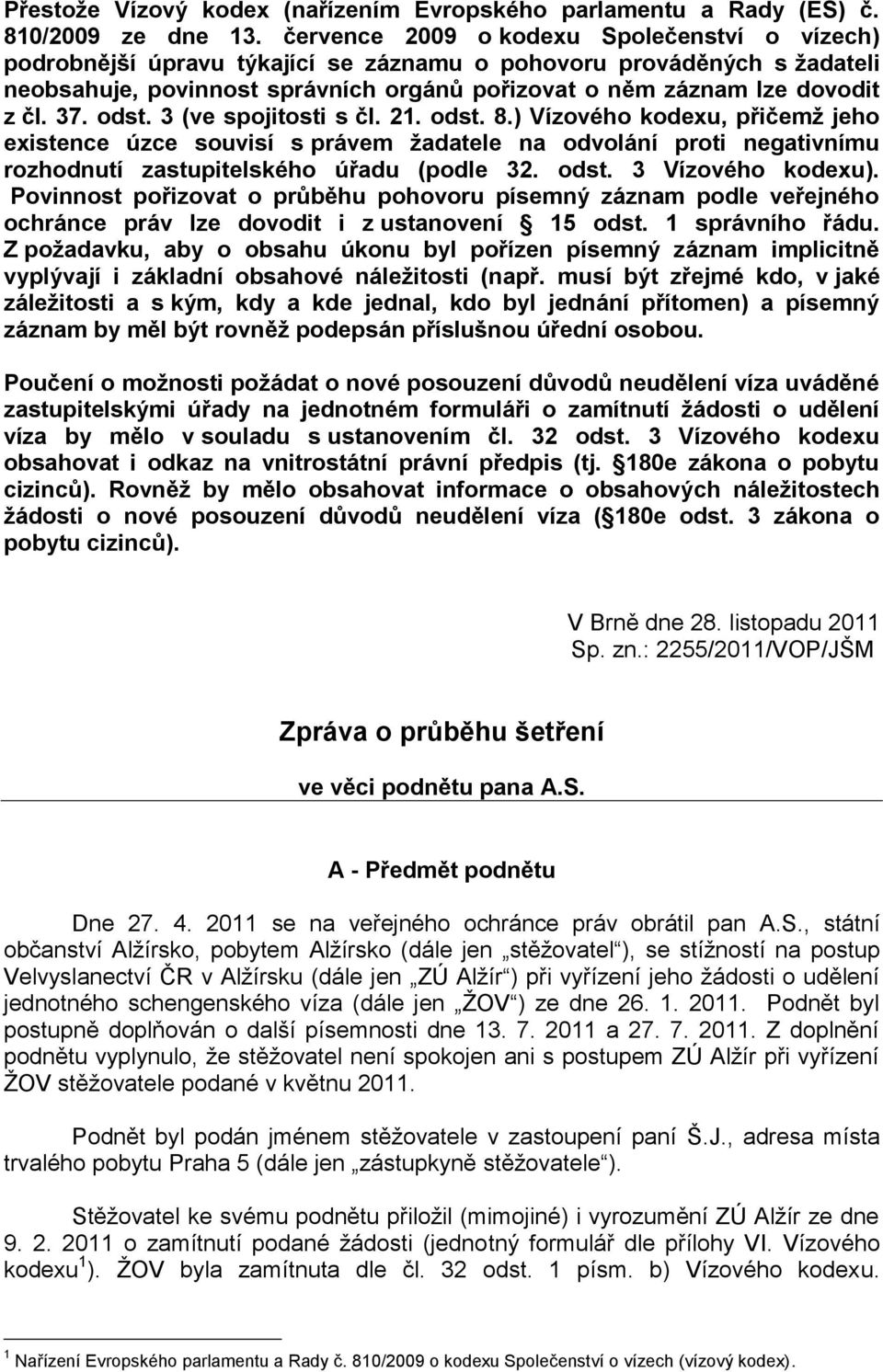 37. odst. 3 (ve spojitosti s čl. 21. odst. 8.) Vízového kodexu, přičemž jeho existence úzce souvisí s právem žadatele na odvolání proti negativnímu rozhodnutí zastupitelského úřadu (podle 32. odst. 3 Vízového kodexu).