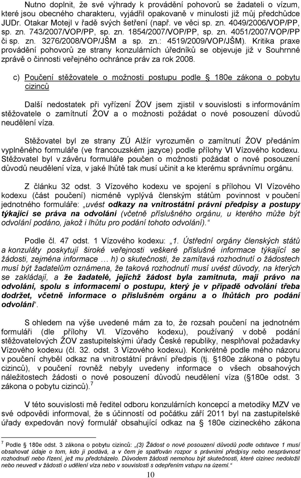 Kritika praxe provádění pohovorů ze strany konzulárních úředníků se objevuje již v Souhrnné zprávě o činnosti veřejného ochránce práv za rok 2008.