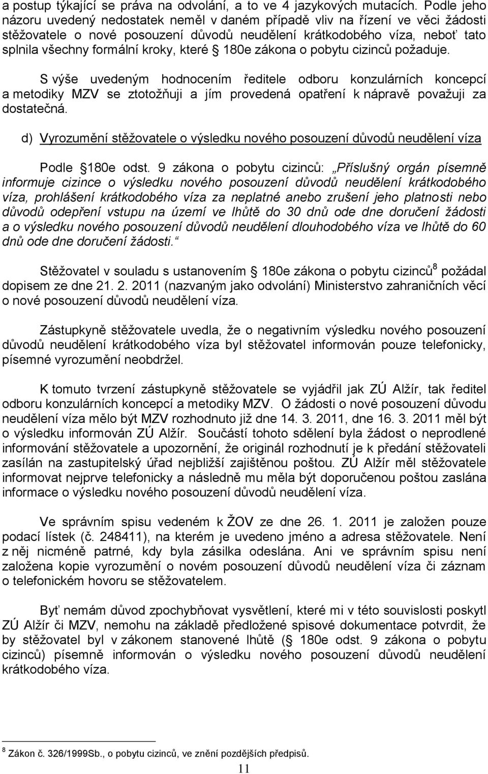 které 180e zákona o pobytu cizinců požaduje. S výše uvedeným hodnocením ředitele odboru konzulárních koncepcí a metodiky MZV se ztotožňuji a jím provedená opatření k nápravě považuji za dostatečná.