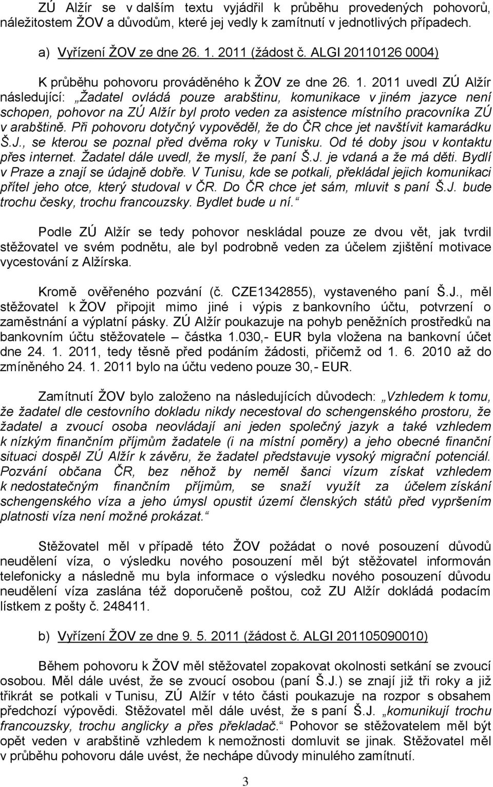 2011 uvedl ZÚ Alžír následující: Žadatel ovládá pouze arabštinu, komunikace v jiném jazyce není schopen, pohovor na ZÚ Alžír byl proto veden za asistence místního pracovníka ZÚ v arabštině.