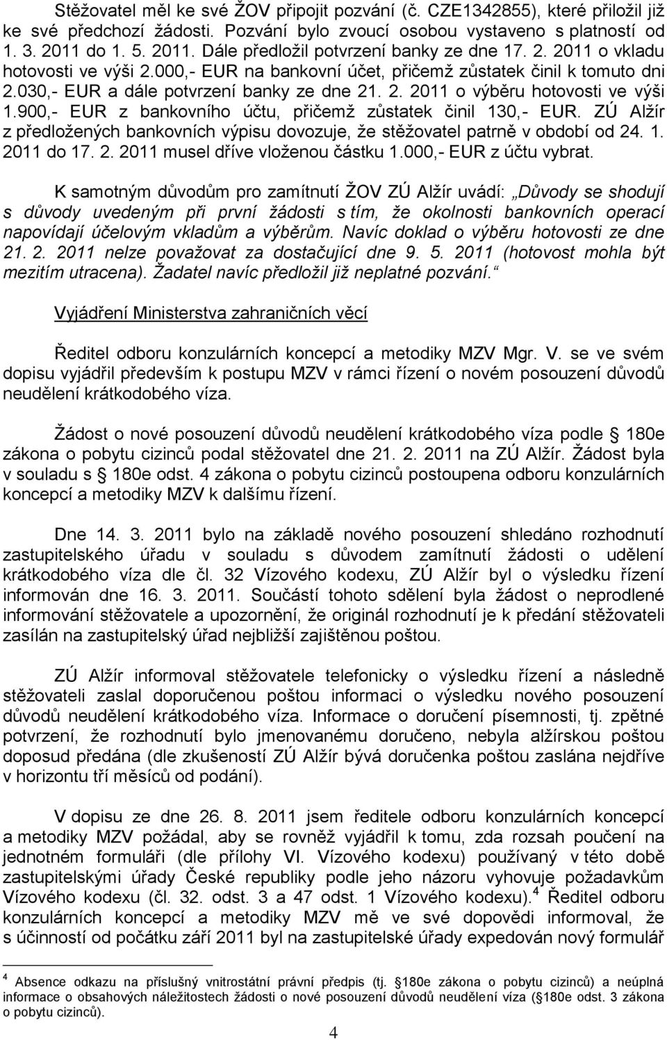 030,- EUR a dále potvrzení banky ze dne 21. 2. 2011 o výběru hotovosti ve výši 1.900,- EUR z bankovního účtu, přičemž zůstatek činil 130,- EUR.