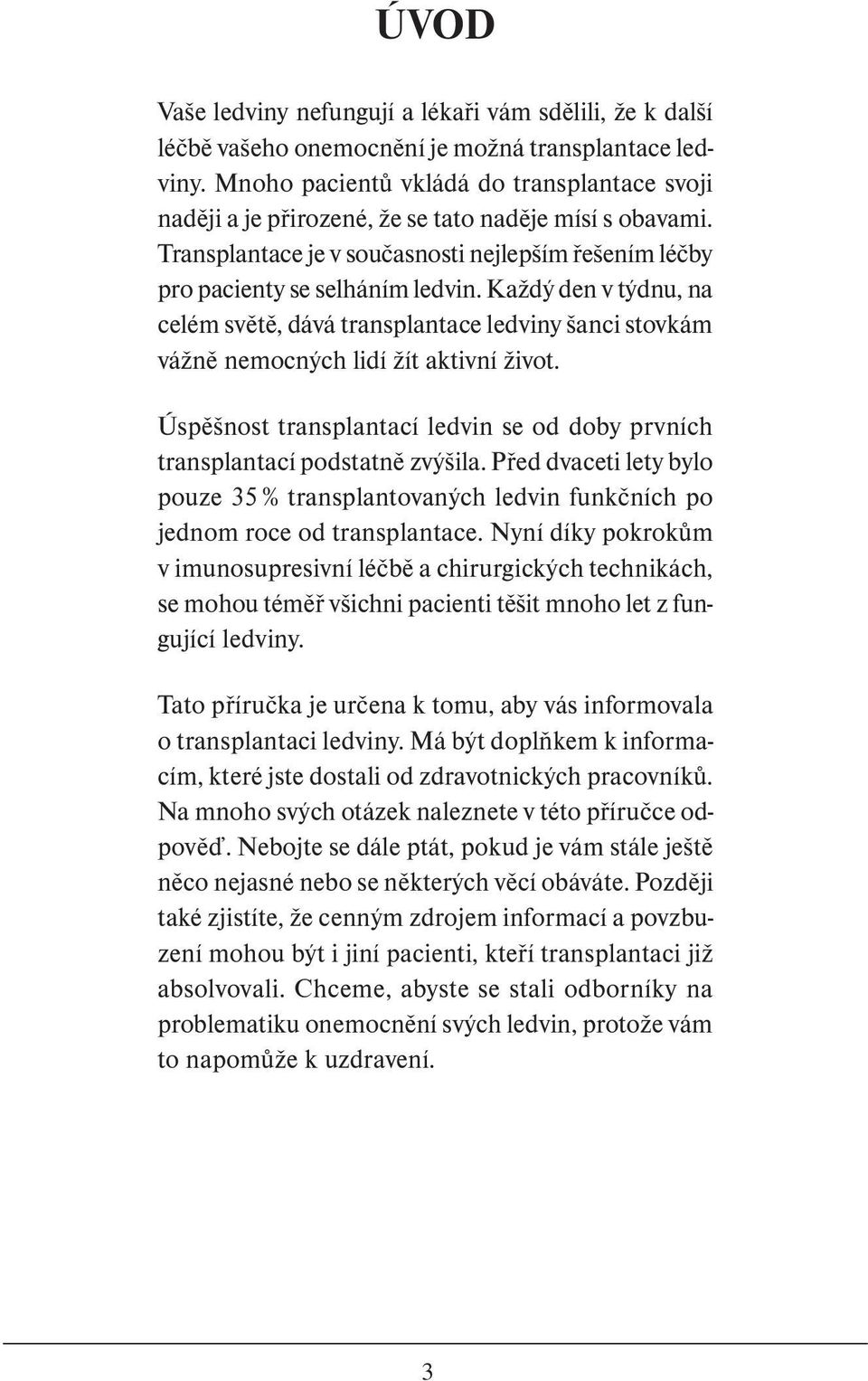 nemocných lidí žít aktivní život Úspěšnost transplantací ledvin se od doby prvních transplantací podstatně zvýšila Před dvaceti lety bylo pouze 35 % transplantovaných ledvin funkčních po jednom roce