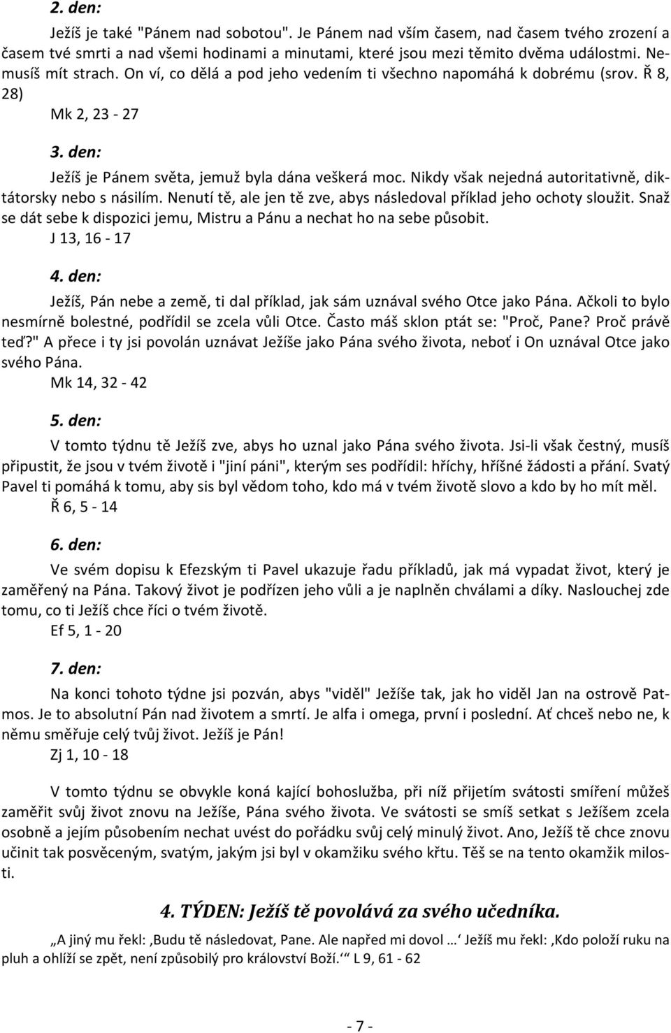 Nikdy však nejedná autoritativně, diktátorsky nebo s násilím. Nenutí tě, ale jen tě zve, abys následoval příklad jeho ochoty sloužit.