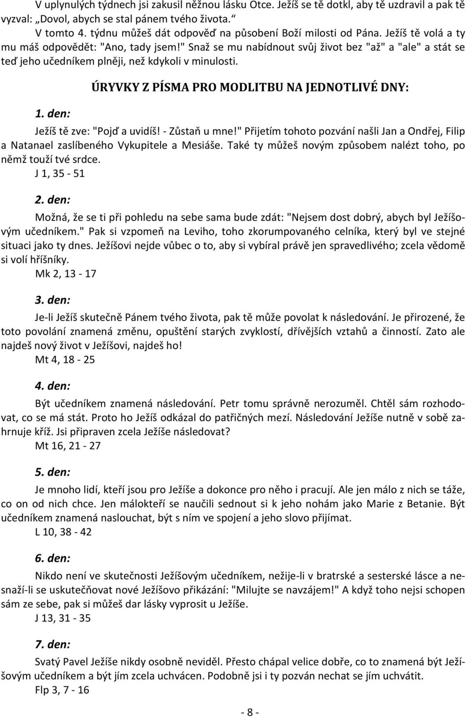 " Snaž se mu nabídnout svůj život bez "až" a "ale" a stát se teď jeho učedníkem plněji, než kdykoli v minulosti. Ježíš tě zve: "Pojď a uvidíš! - Zůstaň u mne!